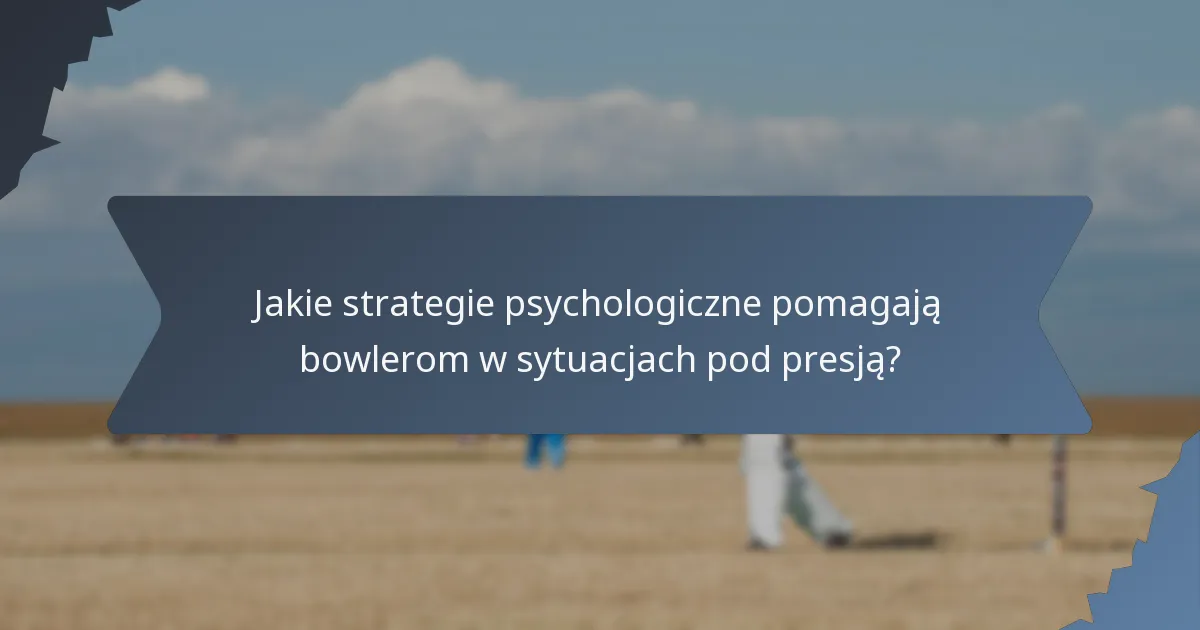 Jakie strategie psychologiczne pomagają bowlerom w sytuacjach pod presją?