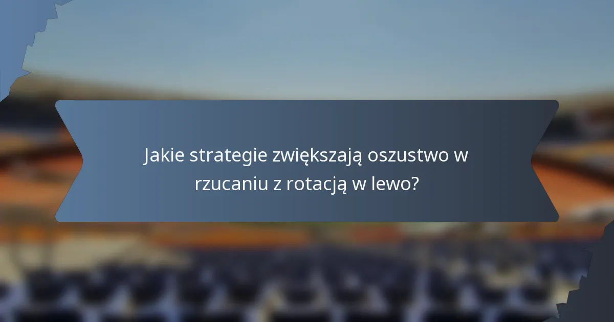Jakie strategie zwiększają oszustwo w rzucaniu z rotacją w lewo?