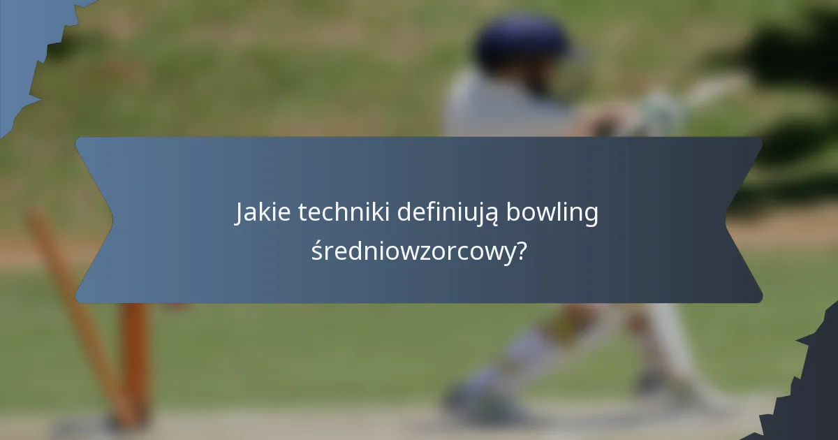 Jakie techniki definiują bowling średniowzorcowy?