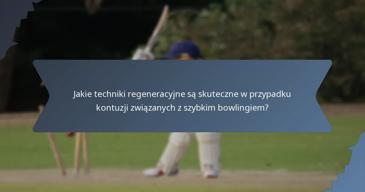 Jakie techniki regeneracyjne są skuteczne w przypadku kontuzji związanych z szybkim bowlingiem?