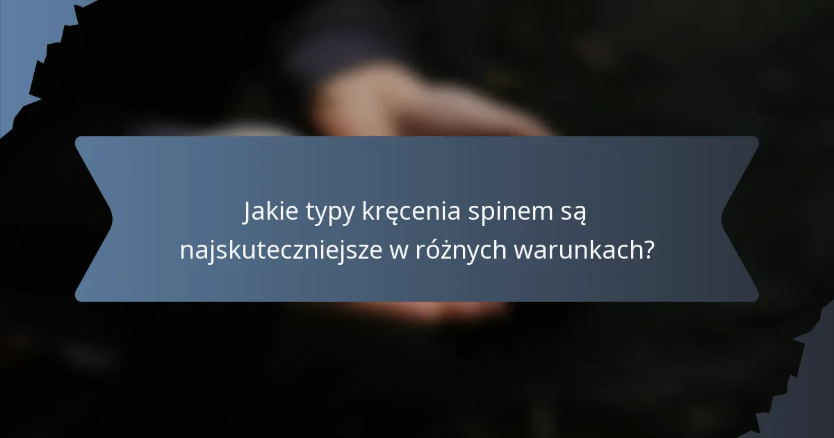 Jakie typy kręcenia spinem są najskuteczniejsze w różnych warunkach?