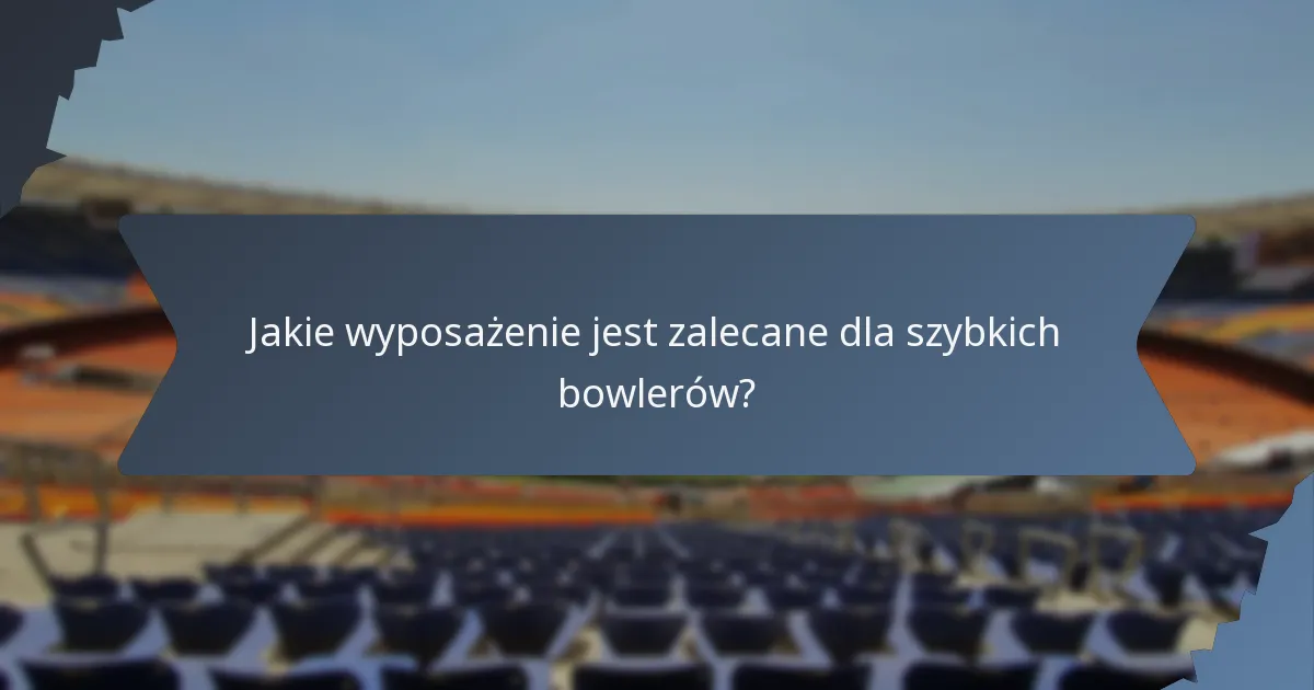 Jakie wyposażenie jest zalecane dla szybkich bowlerów?