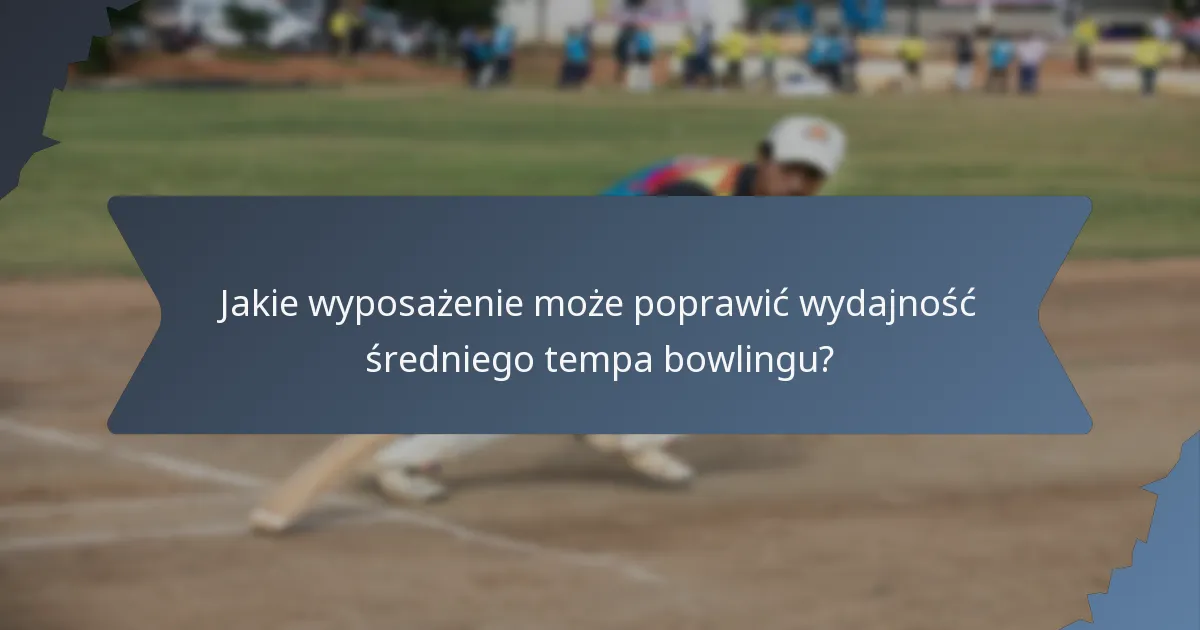 Jakie wyposażenie może poprawić wydajność średniego tempa bowlingu?