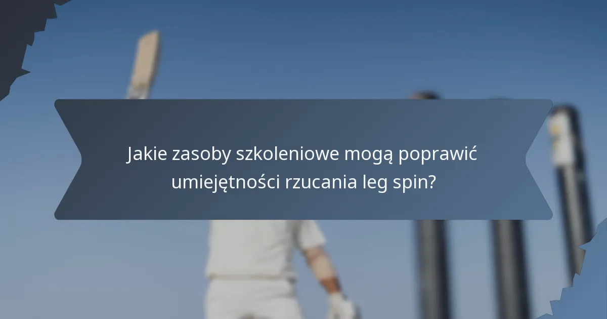 Jakie zasoby szkoleniowe mogą poprawić umiejętności rzucania leg spin?