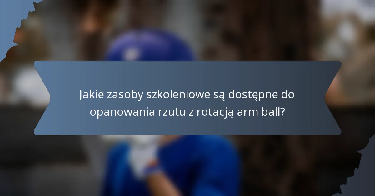 Jakie zasoby szkoleniowe są dostępne do opanowania rzutu z rotacją arm ball?