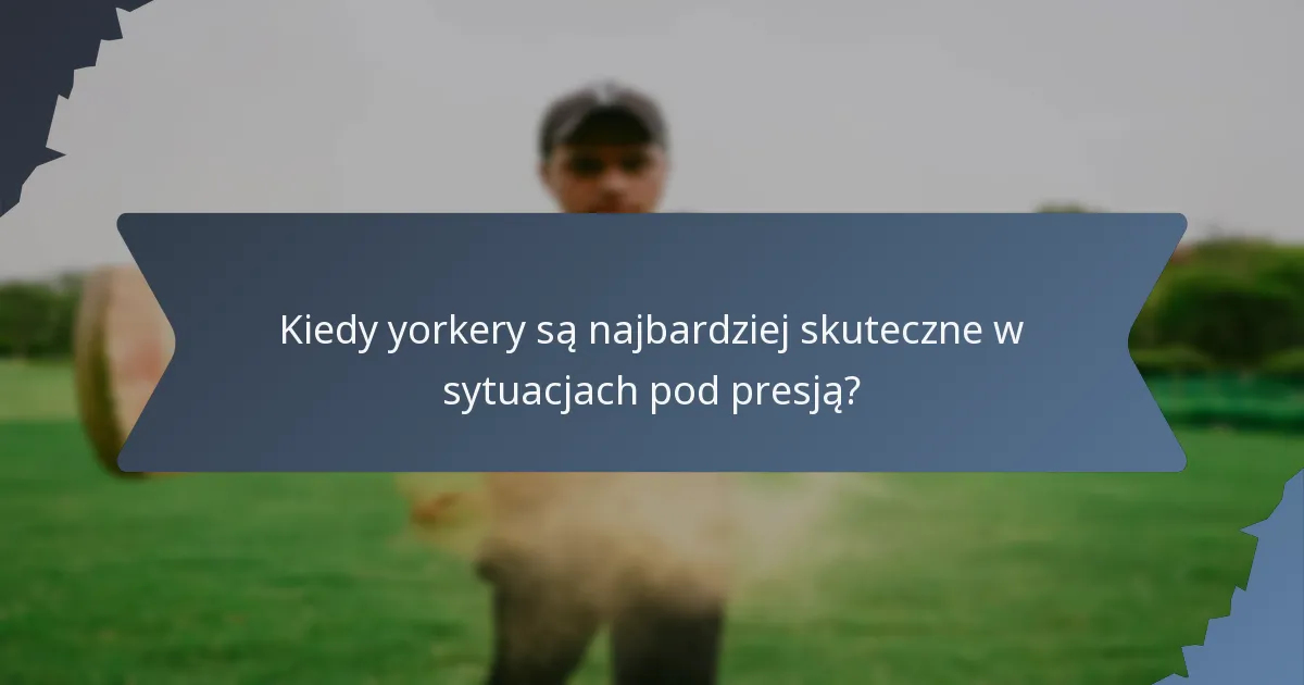 Kiedy yorkery są najbardziej skuteczne w sytuacjach pod presją?